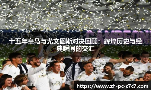 十五年皇马与尤文图斯对决回顾：辉煌历史与经典瞬间的交汇