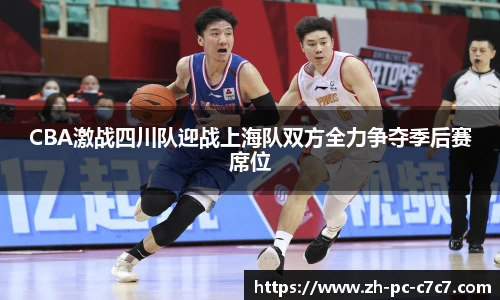 CBA激战四川队迎战上海队双方全力争夺季后赛席位