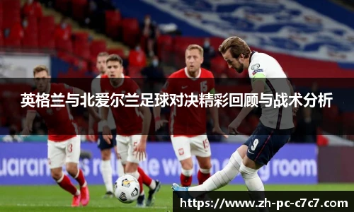 英格兰与北爱尔兰足球对决精彩回顾与战术分析