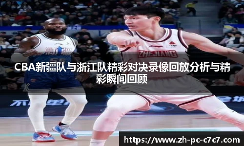 CBA新疆队与浙江队精彩对决录像回放分析与精彩瞬间回顾