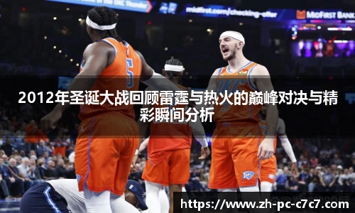 2012年圣诞大战回顾雷霆与热火的巅峰对决与精彩瞬间分析