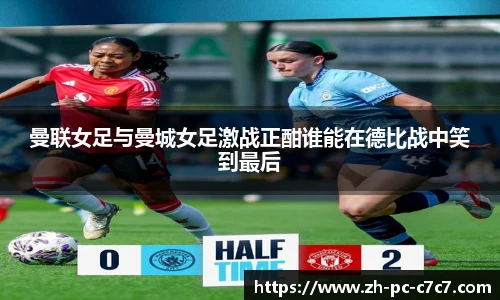 曼联女足与曼城女足激战正酣谁能在德比战中笑到最后