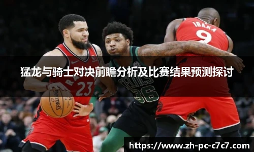 猛龙与骑士对决前瞻分析及比赛结果预测探讨