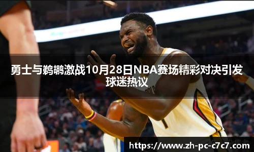 勇士与鹈鹕激战10月28日NBA赛场精彩对决引发球迷热议